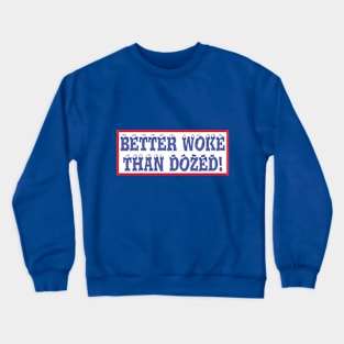 Better Woke Than Dozed! Crewneck Sweatshirt